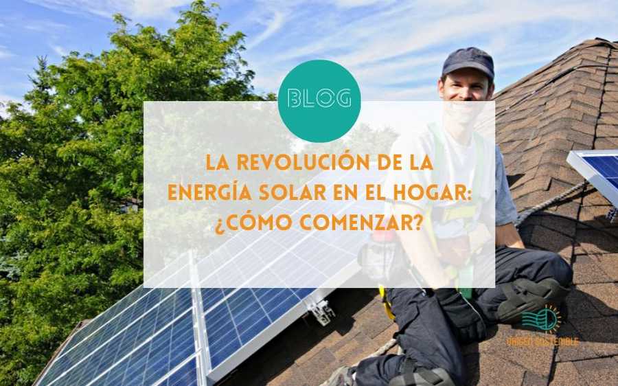 La Revolución de la Energía Solar en el Hogar: ¿Cómo Comenzar?