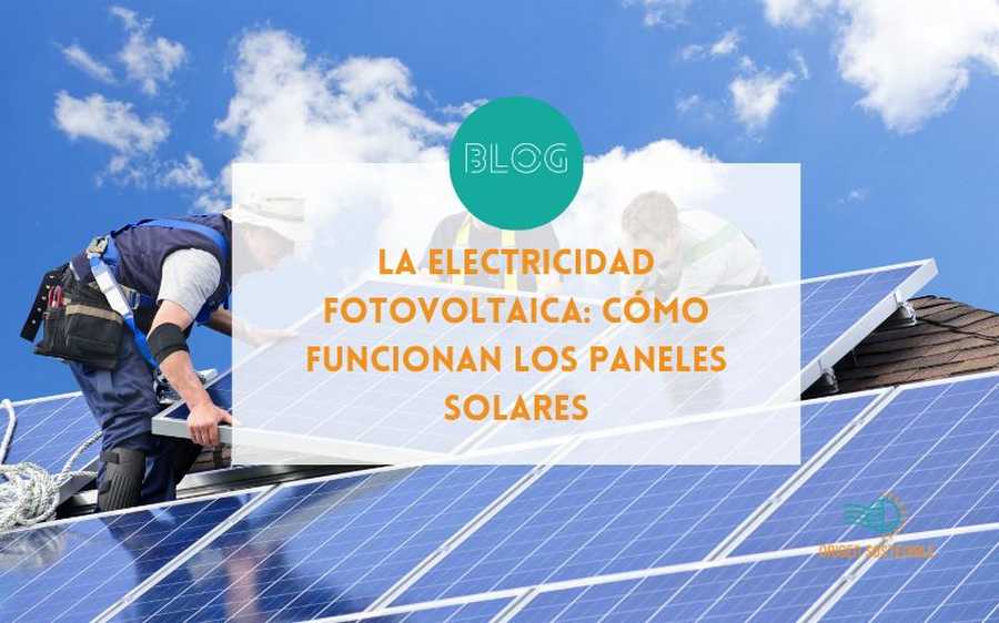La Electricidad Fotovoltaica: Cómo Funcionan los Paneles Solares